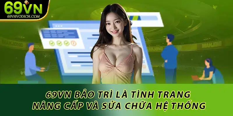 69VN Bảo Trì - Tất Tần Tật Điều Cần Biết Và Cách Giải Quyết 1 69VN bảo trì là tình trạng nâng cấp và sửa chữa hệ thống
