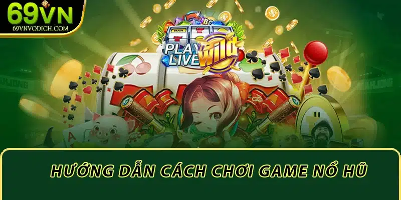 Hướng dẫn Cách chơi game nổ hũ