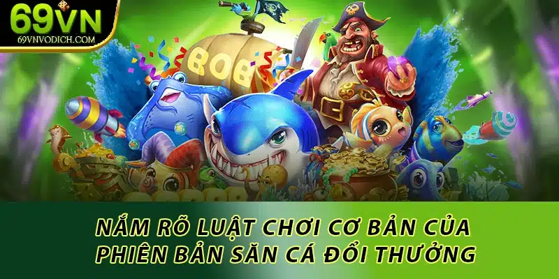 Nắm rõ luật chơi cơ bản của phiên bản săn cá đổi thưởng