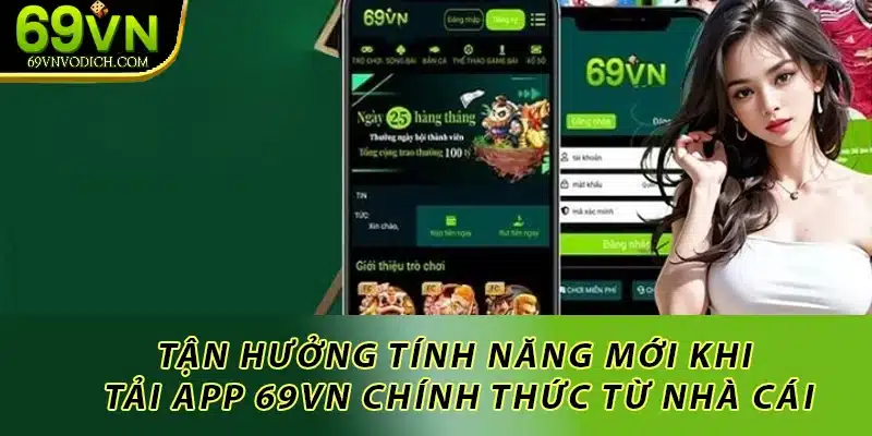 Tận hưởng tính năng mới khi Tải app 69vn chính thức từ nhà cái