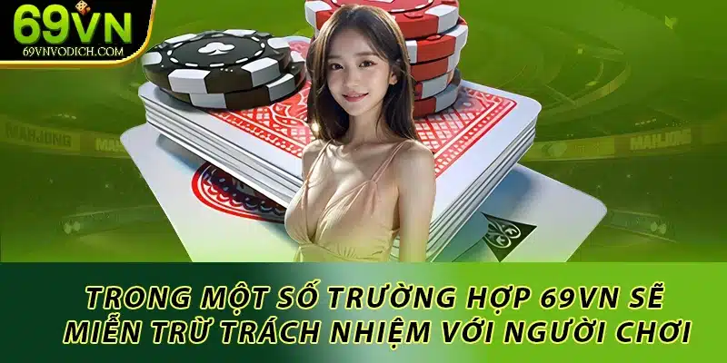 Trong một số trường hợp nhà cái sẽ miễn trừ trách nhiệm với người chơi